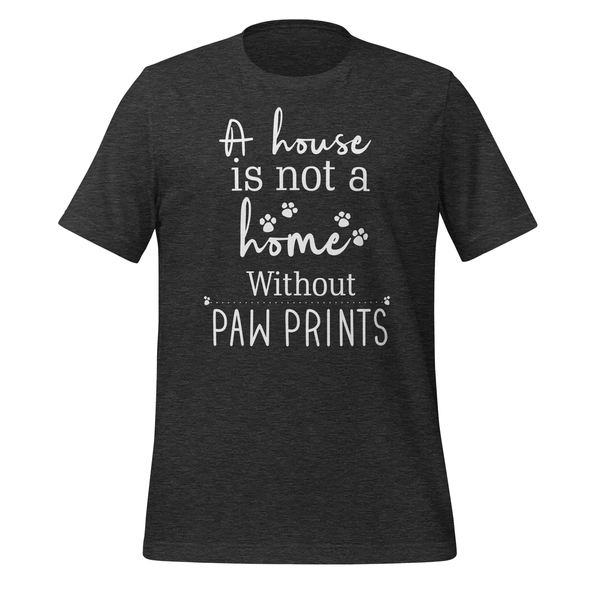 A house is not a home without Pawprints Unisex T-shirt