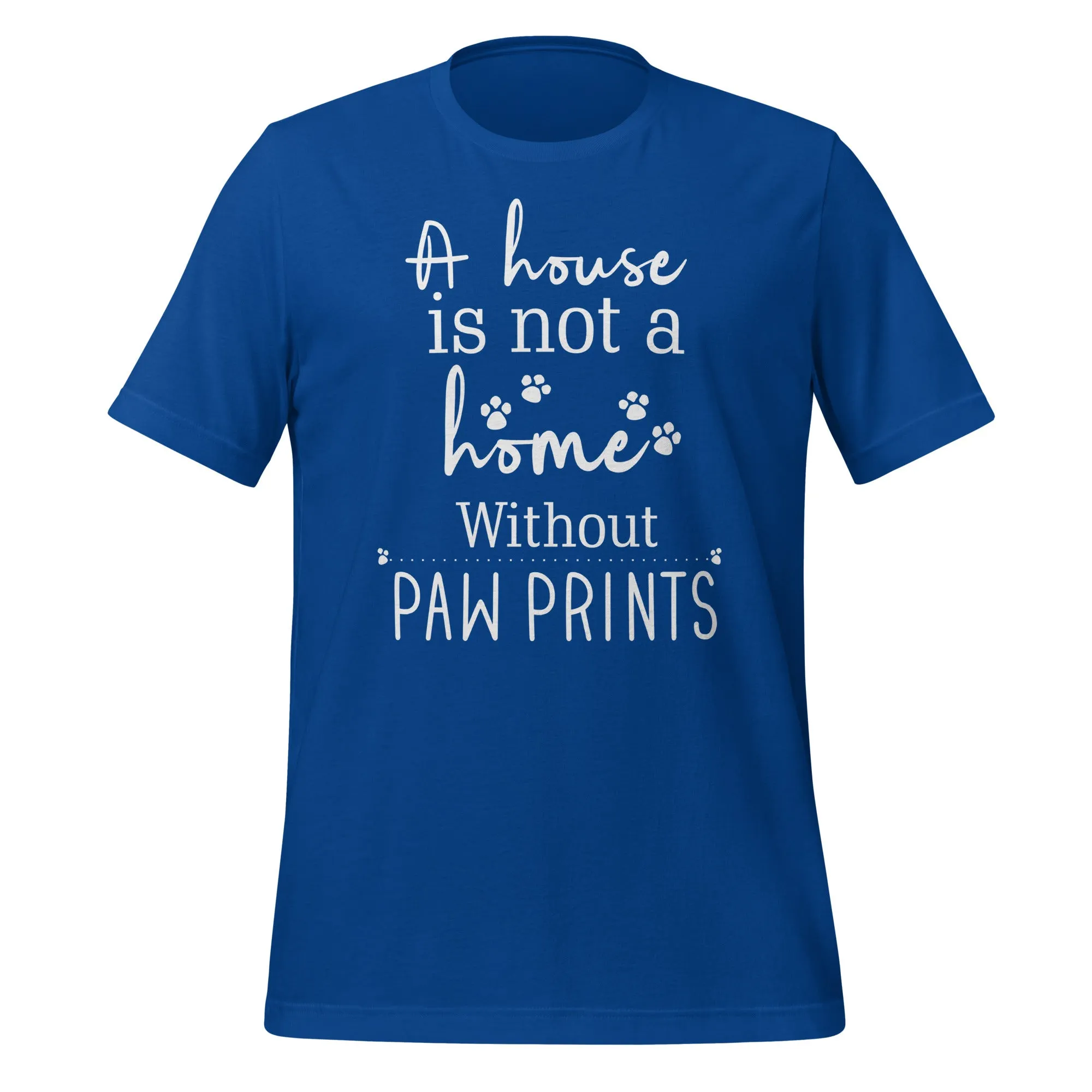 A house is not a home without Pawprints Unisex T-shirt