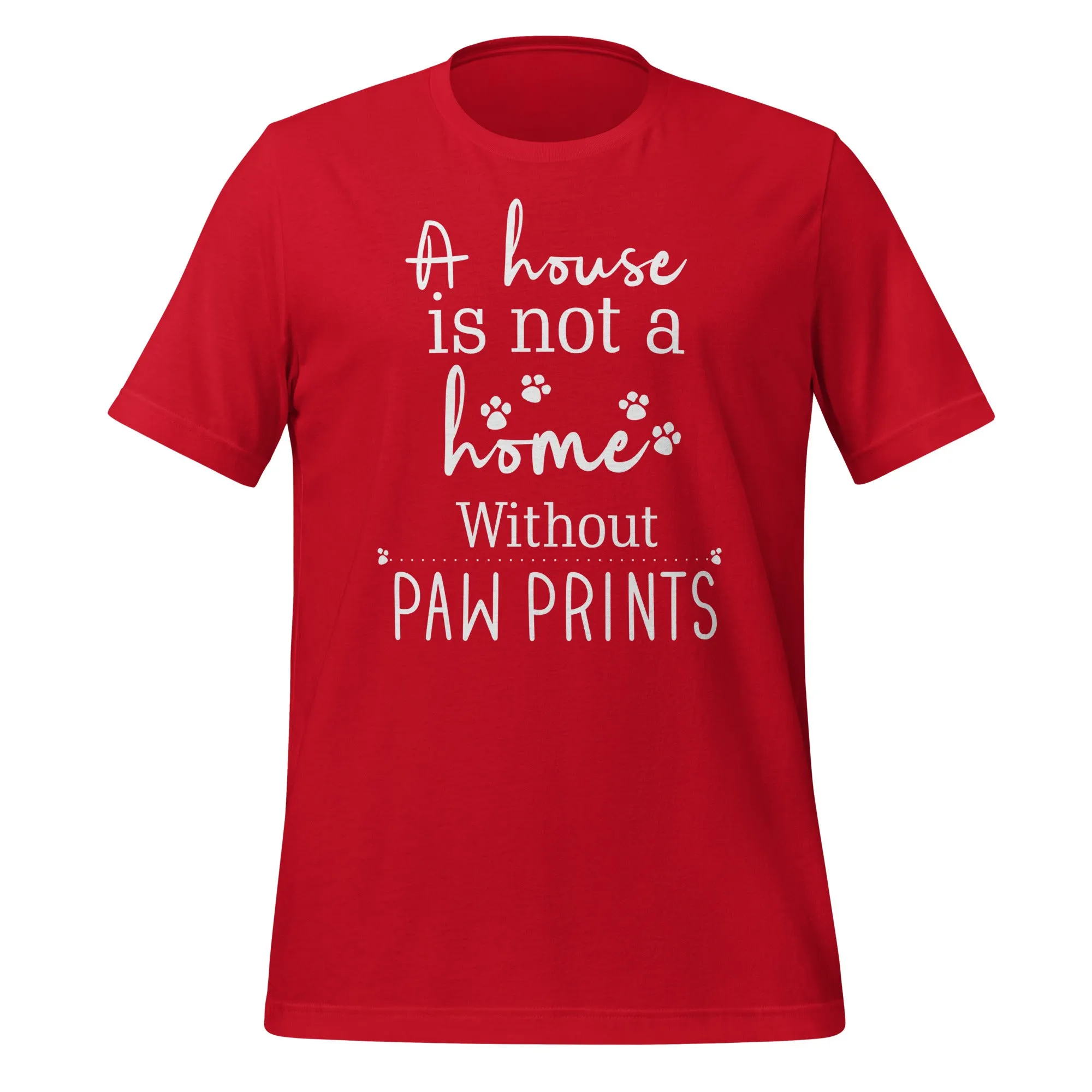 A house is not a home without Pawprints Unisex T-shirt