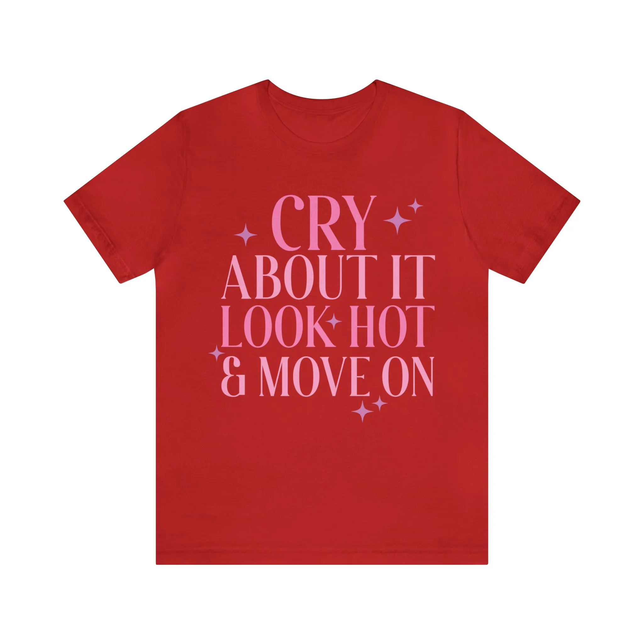 Cry About It, Look Hot, Move ON, Funny Sarcastic Shirt for Girls