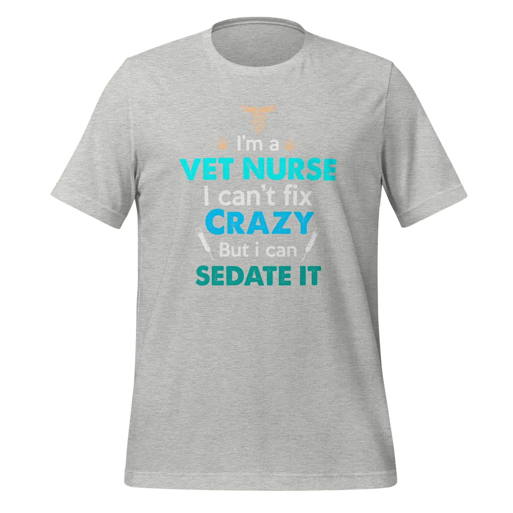 I'm a Vet Nurse I can't fix crazy but I can sedate it Unisex T-shirt