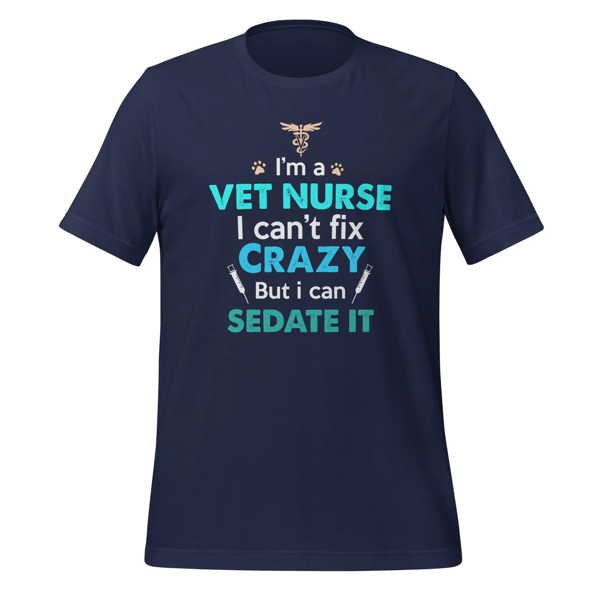 I'm a Vet Nurse I can't fix crazy but I can sedate it Unisex T-shirt