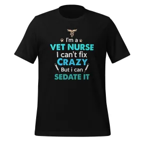 I'm a Vet Nurse I can't fix crazy but I can sedate it Unisex T-shirt