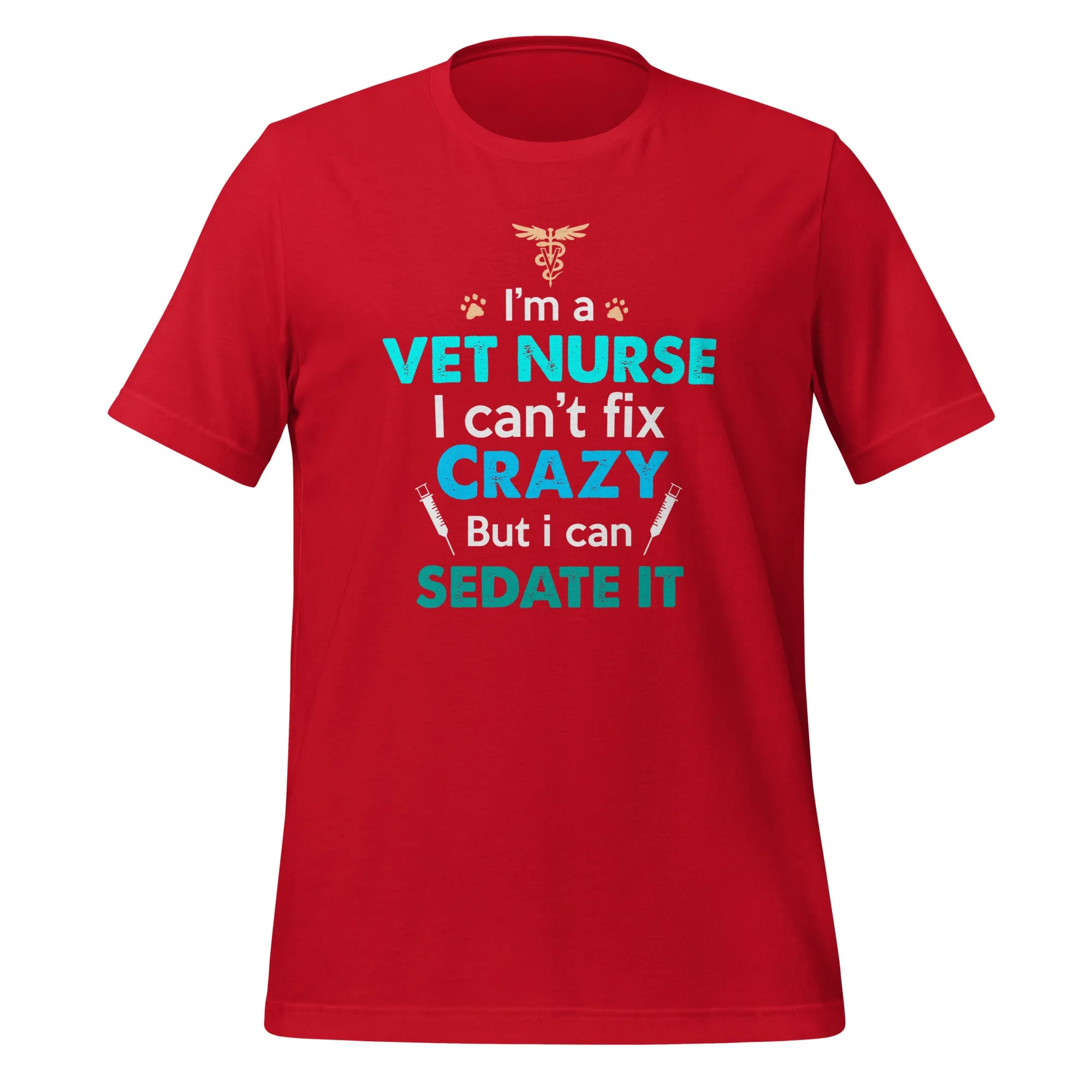 I'm a Vet Nurse I can't fix crazy but I can sedate it Unisex T-shirt