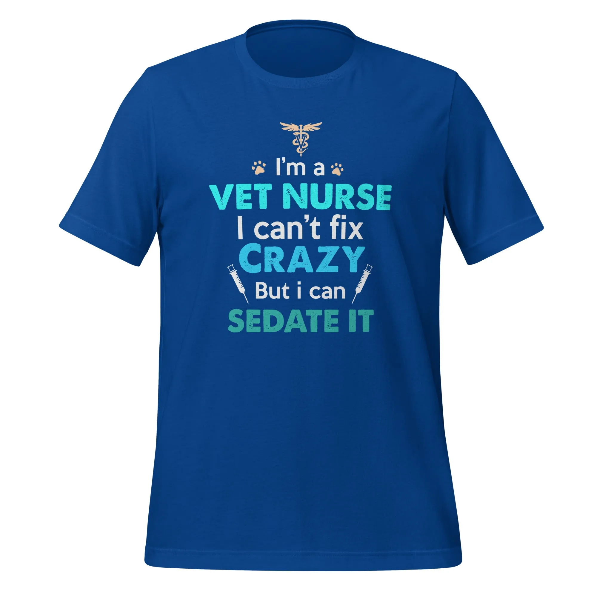 I'm a Vet Nurse I can't fix crazy but I can sedate it Unisex T-shirt