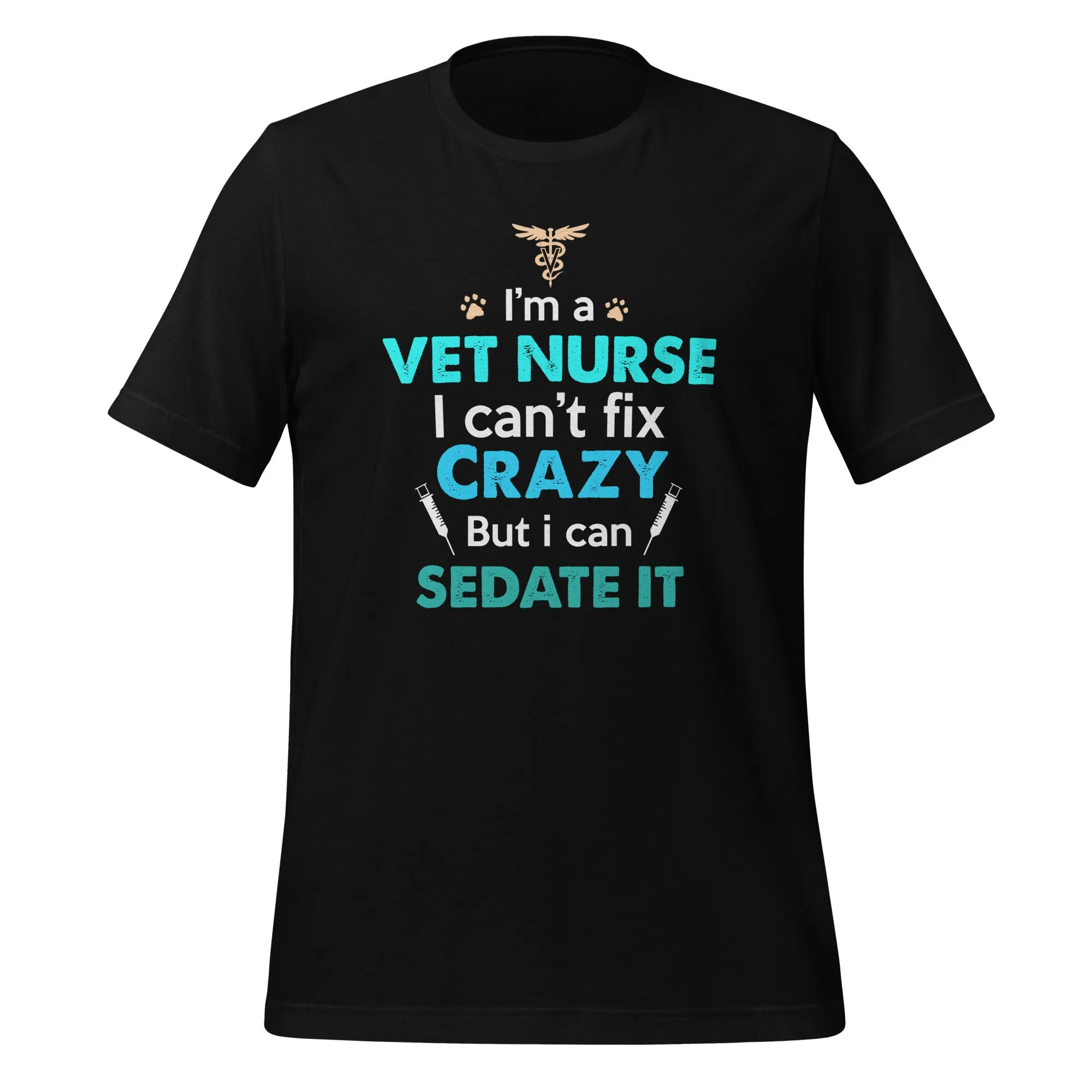 I'm a Vet Nurse I can't fix crazy but I can sedate it Unisex T-shirt