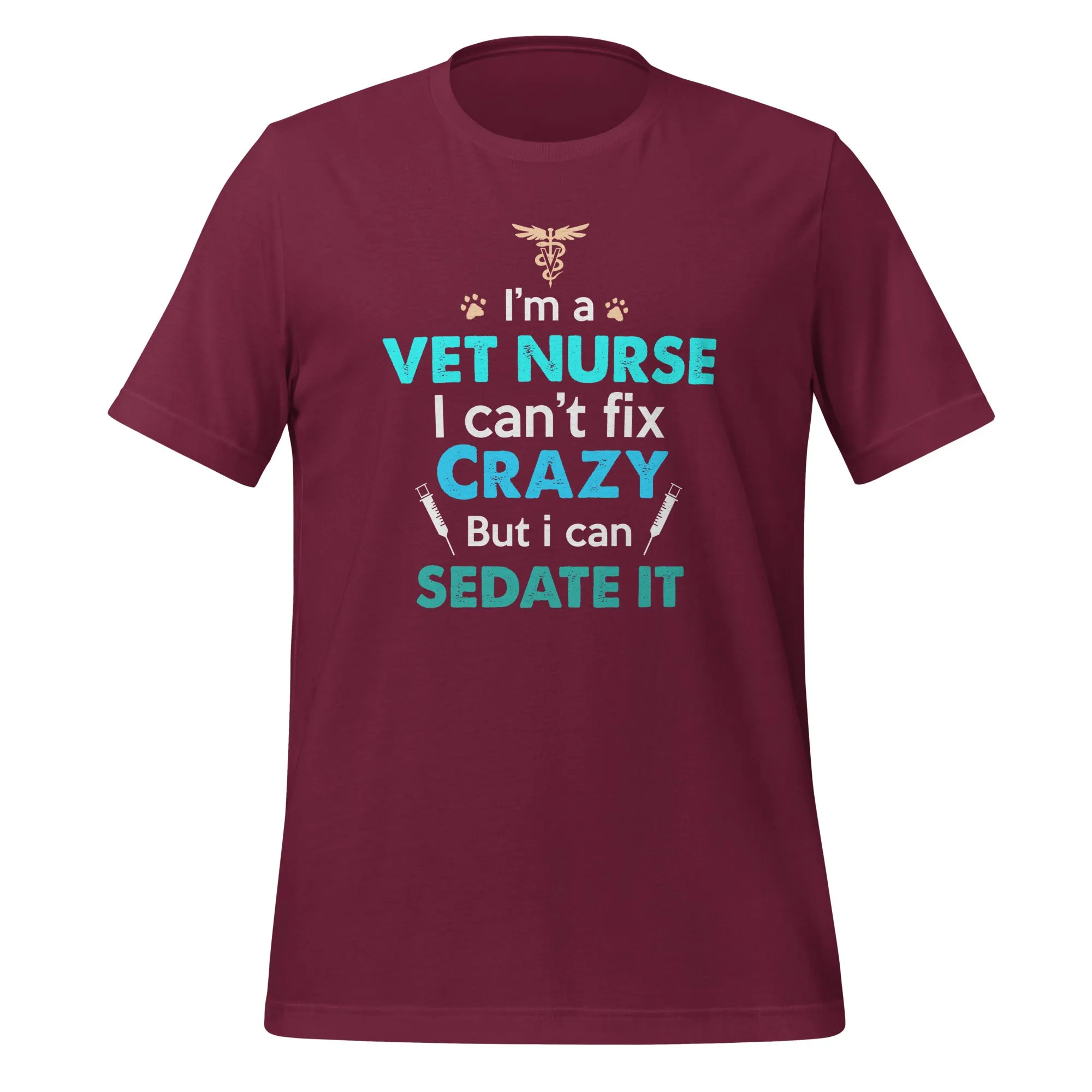 I'm a Vet Nurse I can't fix crazy but I can sedate it Unisex T-shirt